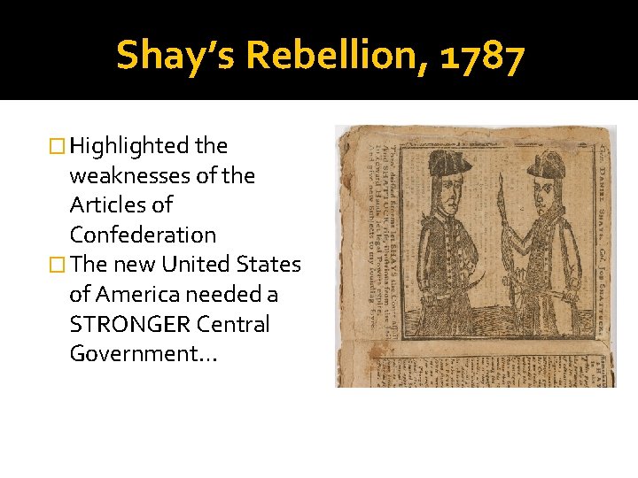 Shay’s Rebellion, 1787 � Highlighted the weaknesses of the Articles of Confederation � The