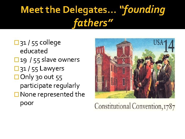 Meet the Delegates… “founding fathers” � 31 / 55 college educated � 19 /