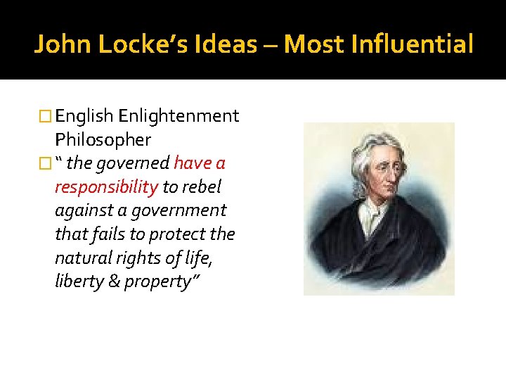John Locke’s Ideas – Most Influential � English Enlightenment Philosopher � “ the governed