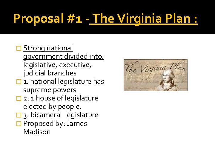 Proposal #1 - The Virginia Plan : � Strong national government divided into: legislative,