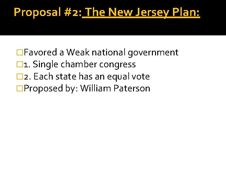 Proposal #2: The New Jersey Plan: �Favored a Weak national government � 1. Single