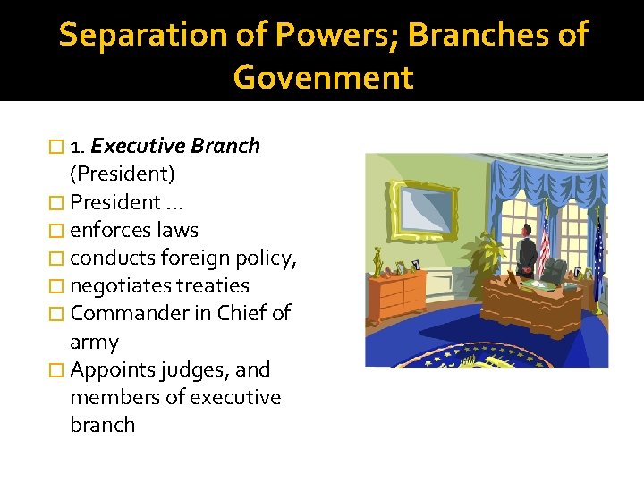Separation of Powers; Branches of Govenment � 1. Executive Branch (President) � President …