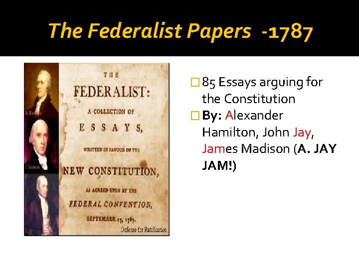 The Federalist Papers -1787 � 85 Essays arguing for the Constitution � By: Alexander