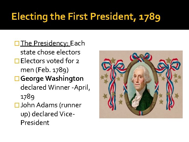 Electing the First President, 1789 � The Presidency: Each state chose electors � Electors
