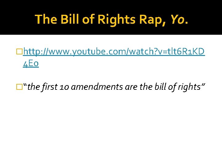 The Bill of Rights Rap, Yo. �http: //www. youtube. com/watch? v=tlt 6 R 1