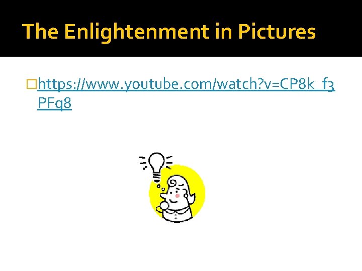 The Enlightenment in Pictures �https: //www. youtube. com/watch? v=CP 8 k_f 3 PFq 8