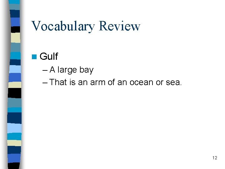 Vocabulary Review n Gulf – A large bay – That is an arm of