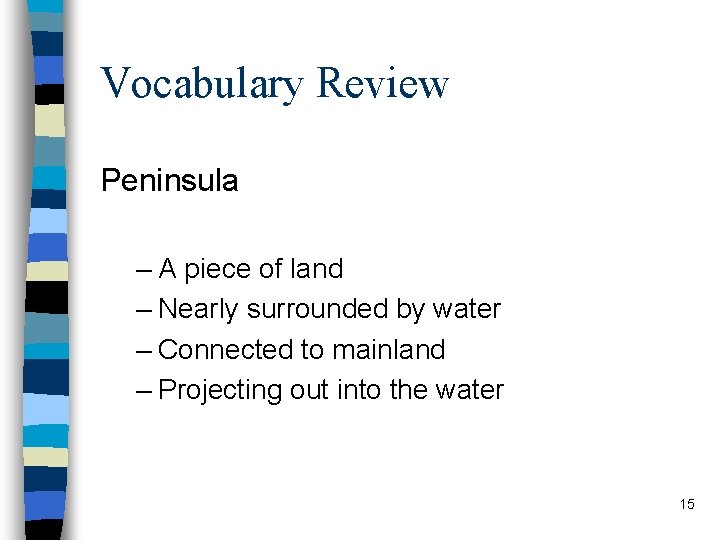 Vocabulary Review Peninsula – A piece of land – Nearly surrounded by water –