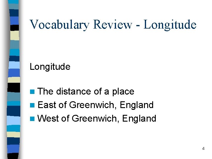 Vocabulary Review - Longitude n The distance of a place n East of Greenwich,