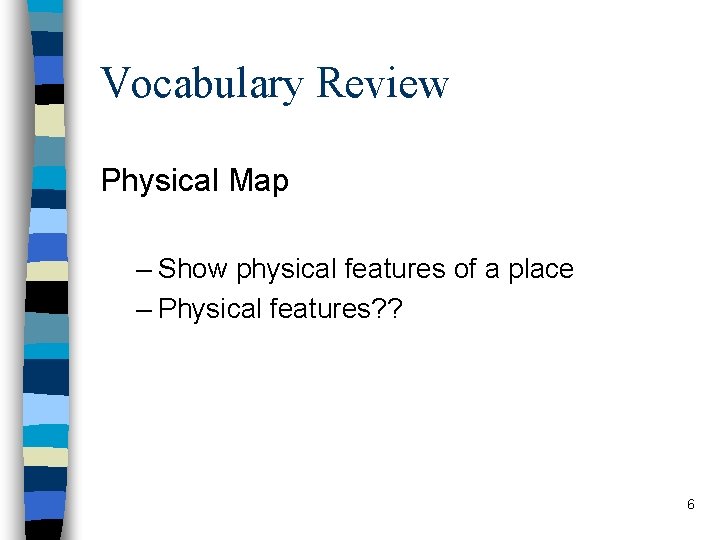 Vocabulary Review Physical Map – Show physical features of a place – Physical features?