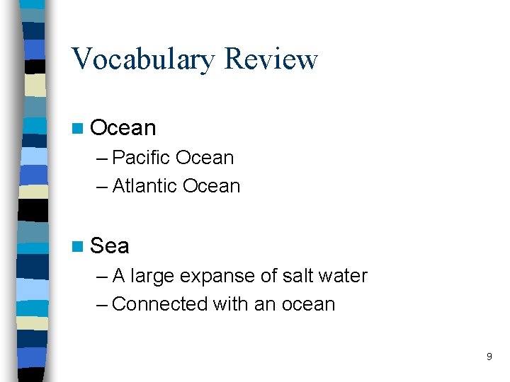 Vocabulary Review n Ocean – Pacific Ocean – Atlantic Ocean n Sea – A