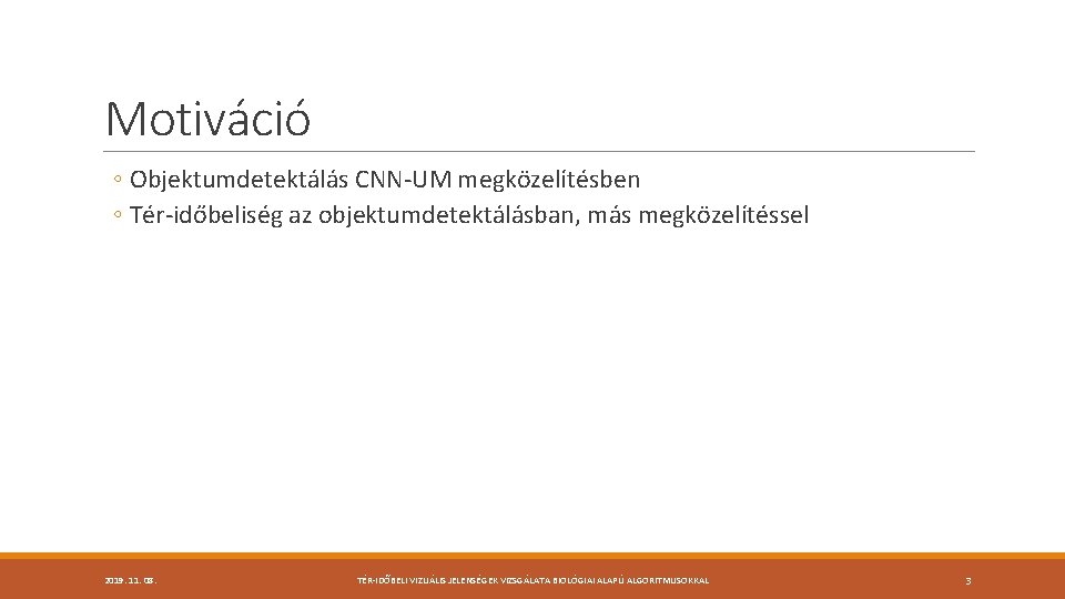 Motiváció ◦ Objektumdetektálás CNN-UM megközelítésben ◦ Tér-időbeliség az objektumdetektálásban, más megközelítéssel 2019. 11. 08.