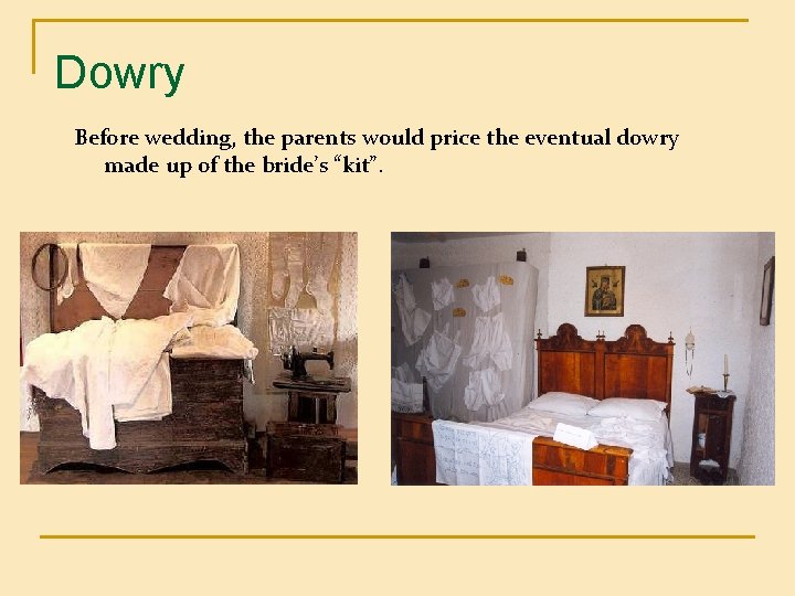 Dowry Before wedding, the parents would price the eventual dowry made up of the