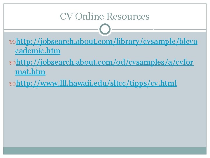 CV Online Resources http: //jobsearch. about. com/library/cvsample/blcva cademic. htm http: //jobsearch. about. com/od/cvsamples/a/cvfor mat.