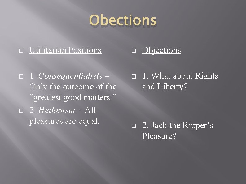 Obections Utilitarian Positions Objections 1. Consequentialists – Only the outcome of the “greatest good