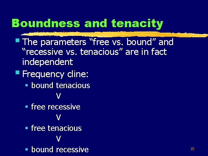 Boundness and tenacity § The parameters “free vs. bound” and “recessive vs. tenacious” are