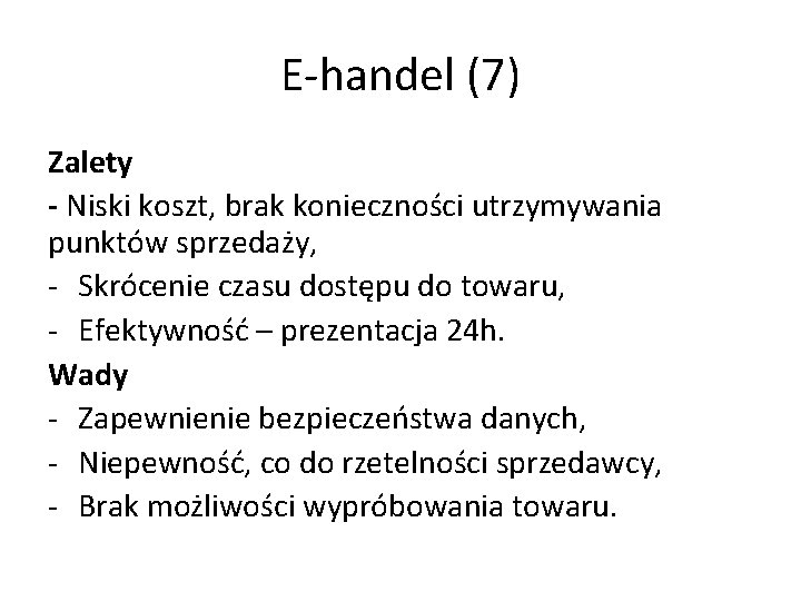 E-handel (7) Zalety - Niski koszt, brak konieczności utrzymywania punktów sprzedaży, - Skrócenie czasu