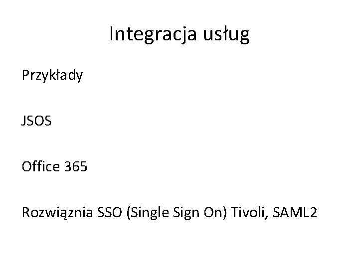 Integracja usług Przykłady JSOS Office 365 Rozwiąznia SSO (Single Sign On) Tivoli, SAML 2