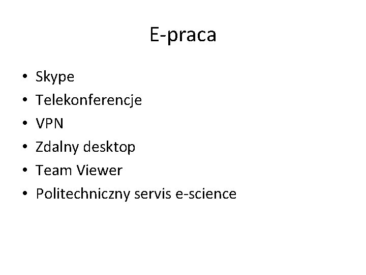 E-praca • • • Skype Telekonferencje VPN Zdalny desktop Team Viewer Politechniczny servis e-science