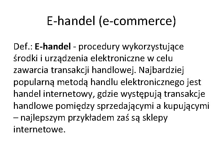 E-handel (e-commerce) Def. : E-handel - procedury wykorzystujące środki i urządzenia elektroniczne w celu