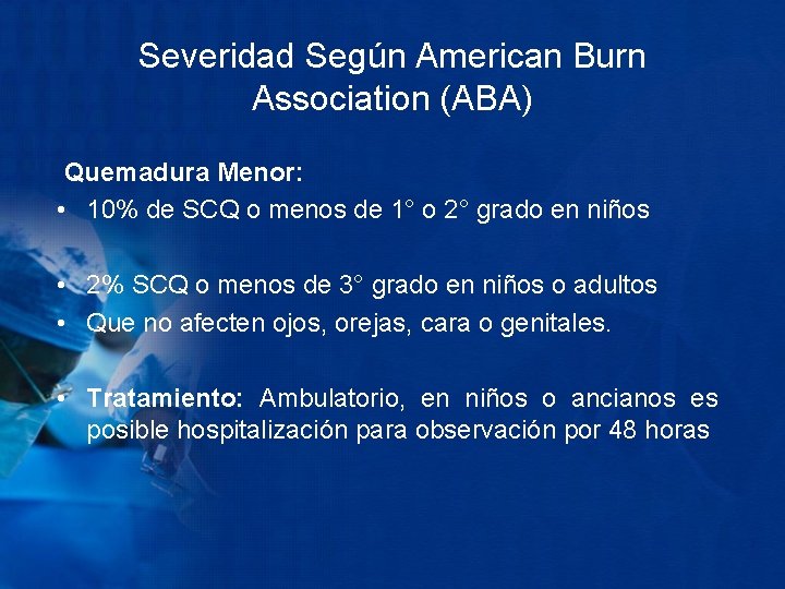 Severidad Según American Burn Association (ABA) Quemadura Menor: • 10% de SCQ o menos