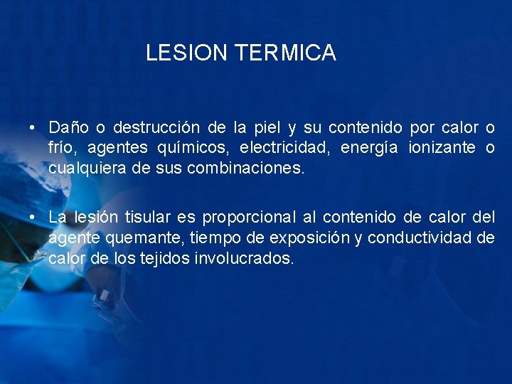 LESION TERMICA • Daño o destrucción de la piel y su contenido por calor