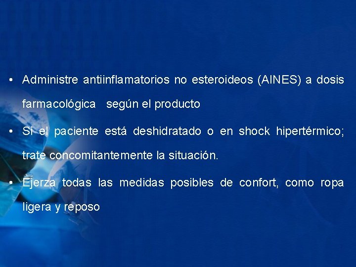  • Administre antiinflamatorios no esteroideos (AINES) a dosis farmacológica según el producto •