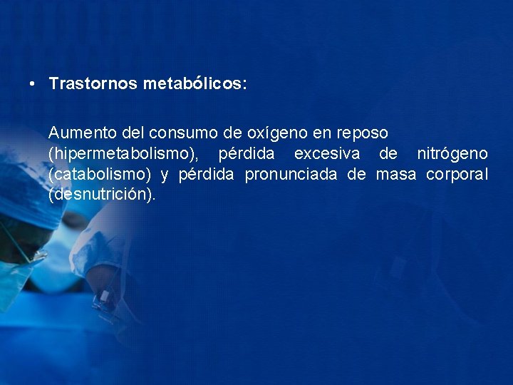  • Trastornos metabólicos: Aumento del consumo de oxígeno en reposo (hipermetabolismo), pérdida excesiva