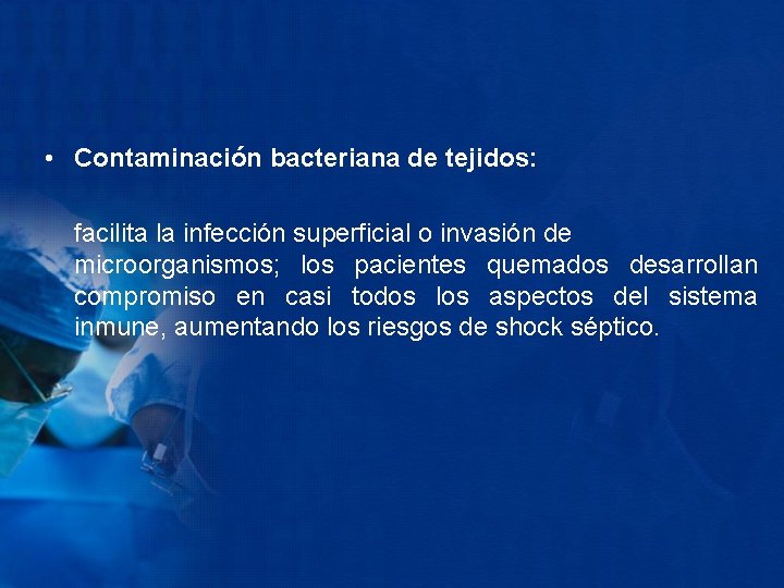  • Contaminación bacteriana de tejidos: facilita la infección superficial o invasión de microorganismos;