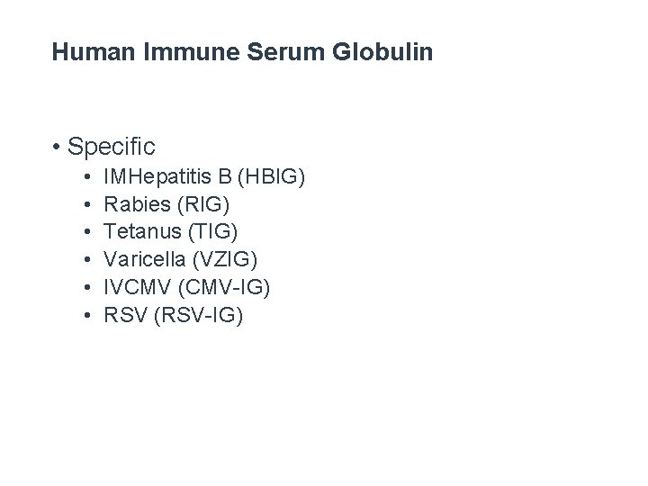 Human Immune Serum Globulin • Specific • • • IMHepatitis B (HBIG) Rabies (RIG)