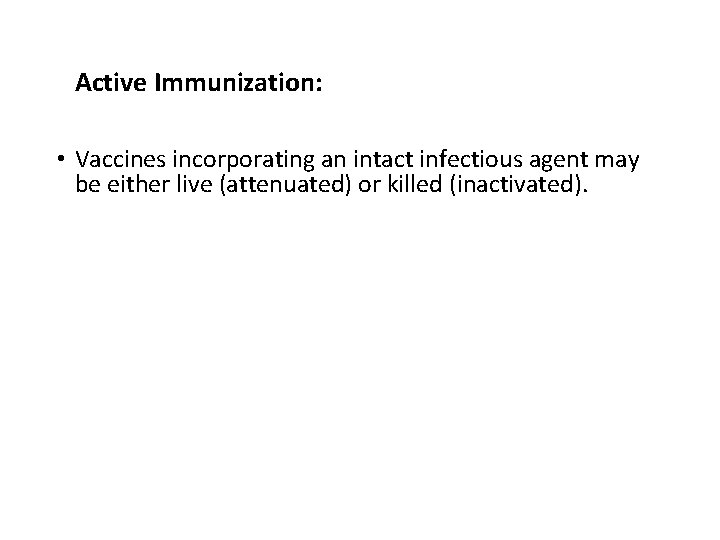 Active Immunization: • Vaccines incorporating an intact infectious agent may be either live (attenuated)