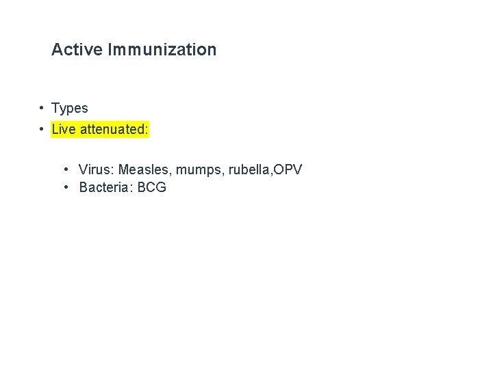 Active Immunization • Types • Live attenuated: • Virus: Measles, mumps, rubella, OPV •