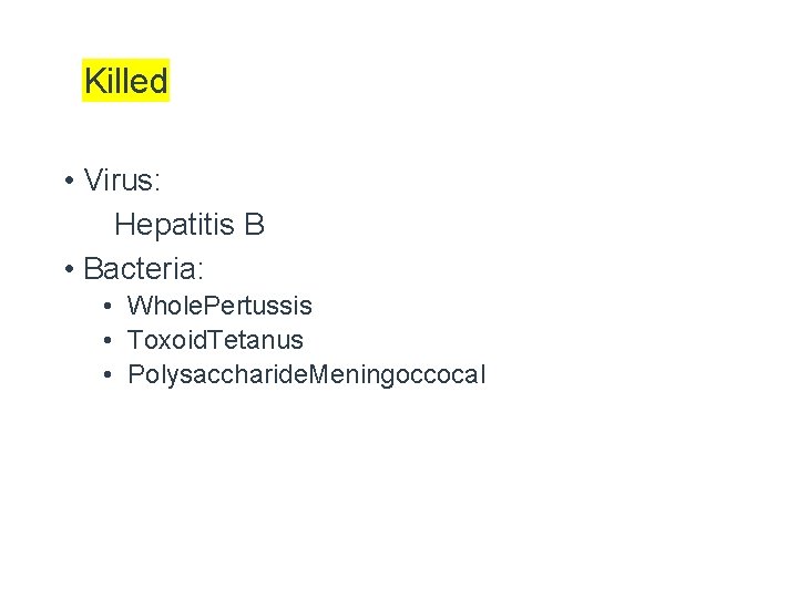 Killed • Virus: Hepatitis B • Bacteria: • Whole. Pertussis • Toxoid. Tetanus •
