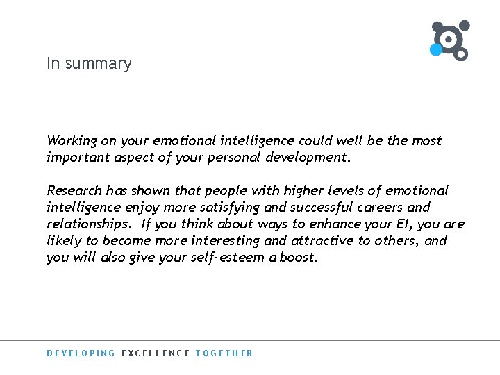 In summary Working on your emotional intelligence could well be the most important aspect