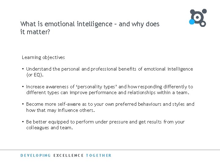 What is emotional intelligence – and why does it matter? Learning objectives • Understand