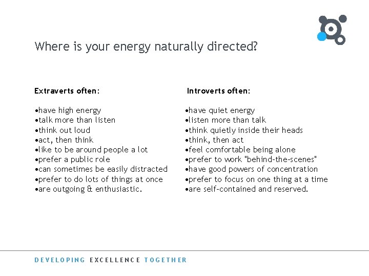 Where is your energy naturally directed? Extraverts often: • have high energy • talk