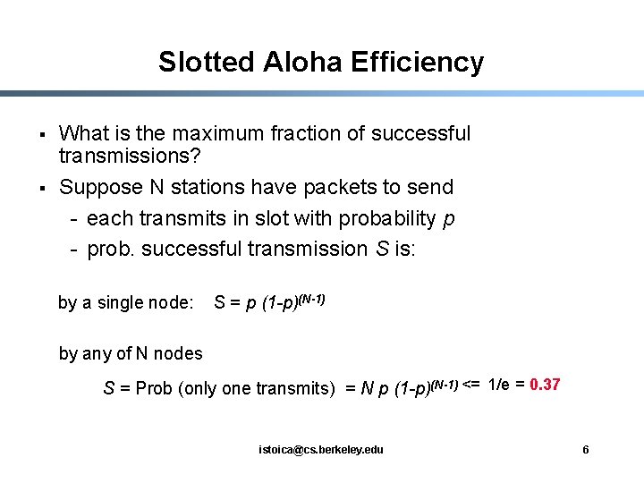 Slotted Aloha Efficiency § § What is the maximum fraction of successful transmissions? Suppose