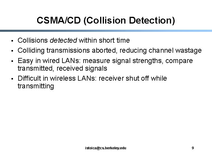 CSMA/CD (Collision Detection) § § Collisions detected within short time Colliding transmissions aborted, reducing