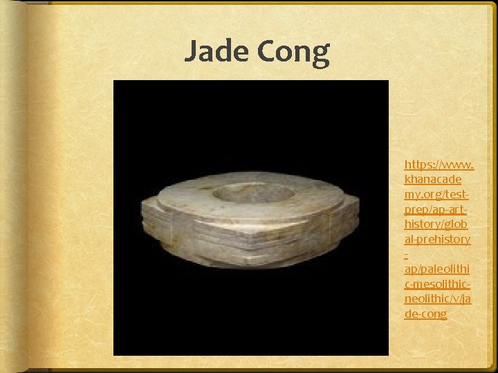Jade Cong https: //www. khanacade my. org/testprep/ap-arthistory/glob al-prehistory ap/paleolithi c-mesolithicneolithic/v/ja de-cong 