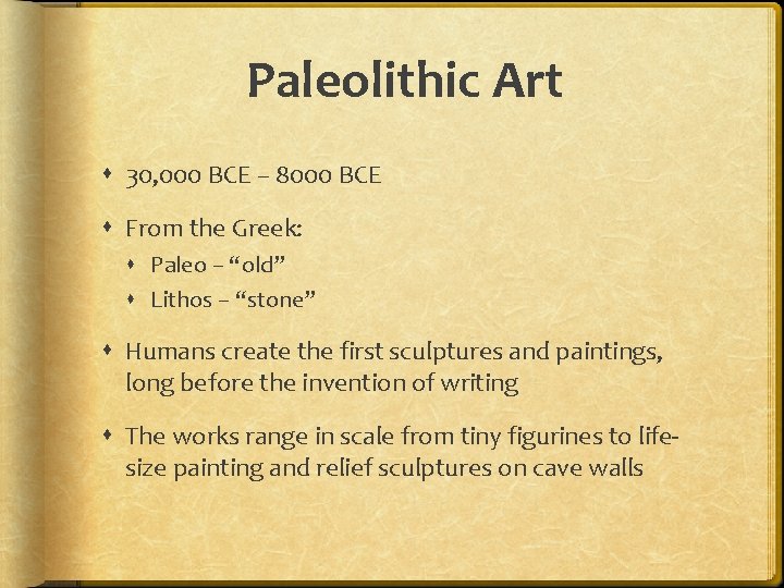 Paleolithic Art 30, 000 BCE – 8000 BCE From the Greek: Paleo – “old”