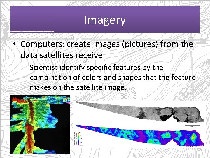 Imagery • Computers: create images (pictures) from the data satellites receive – Scientist identify