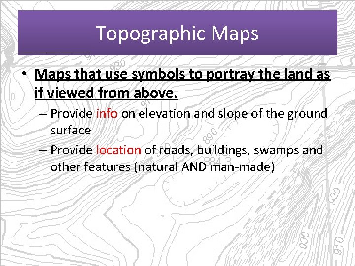 Topographic Maps • Maps that use symbols to portray the land as if viewed