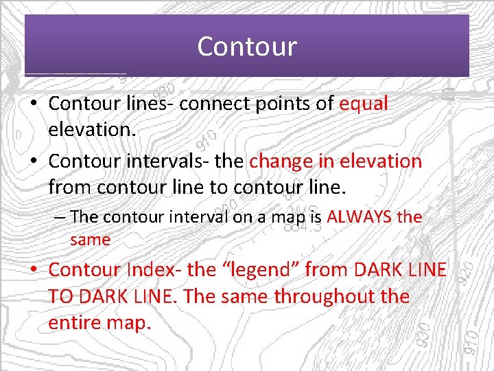 Contour • Contour lines- connect points of equal elevation. • Contour intervals- the change