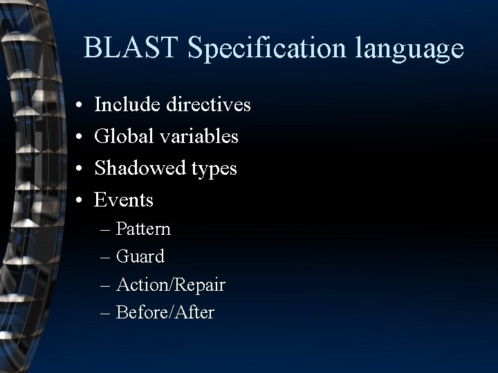 BLAST Specification language • • Include directives Global variables Shadowed types Events – Pattern