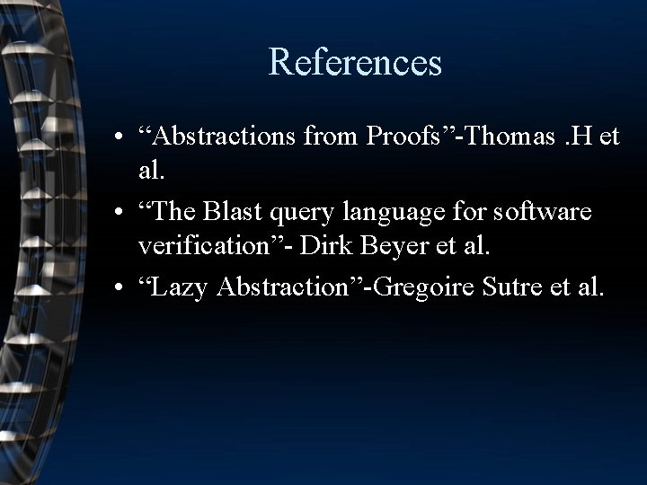 References • “Abstractions from Proofs”-Thomas. H et al. • “The Blast query language for