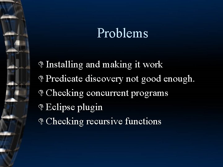 Problems D Installing and making it work D Predicate discovery not good enough. D
