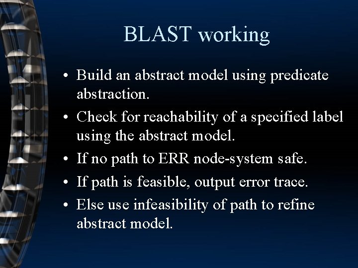 BLAST working • Build an abstract model using predicate abstraction. • Check for reachability