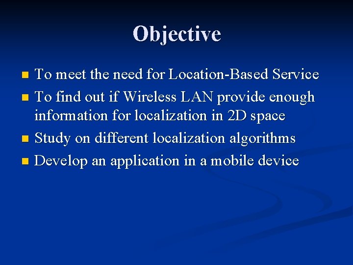 Objective To meet the need for Location-Based Service n To find out if Wireless