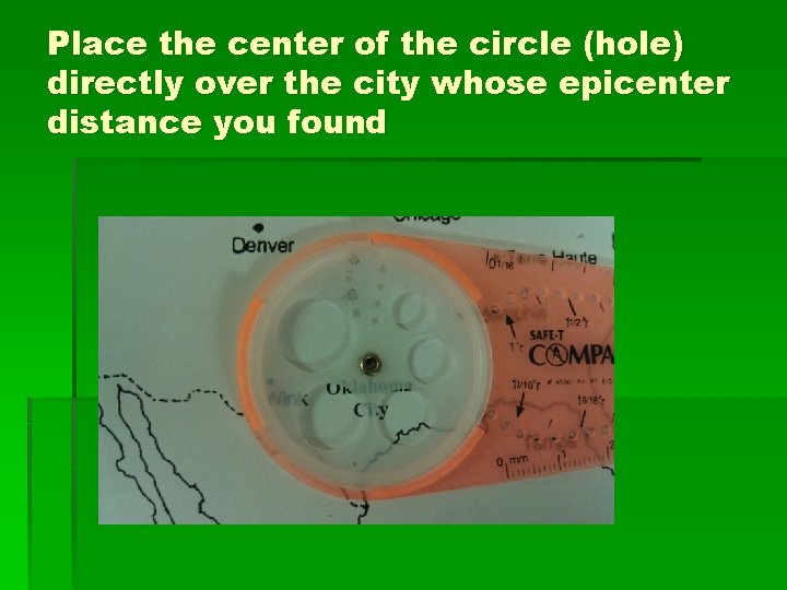 Place the center of the circle (hole) directly over the city whose epicenter distance