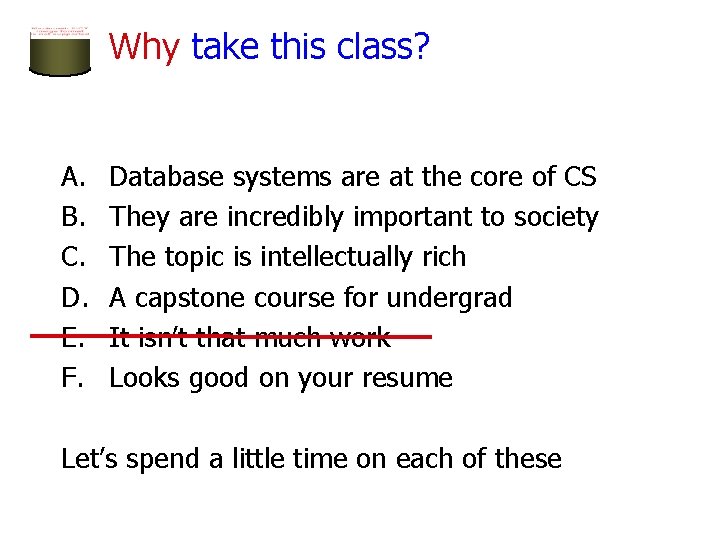 Why take this class? A. B. C. D. E. F. Database systems are at